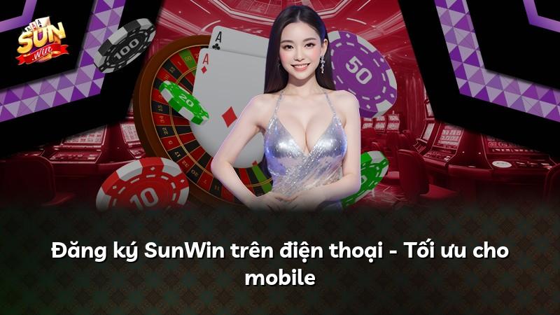 Đăng ký SunWin trên điện thoại - Tối ưu cho mobile