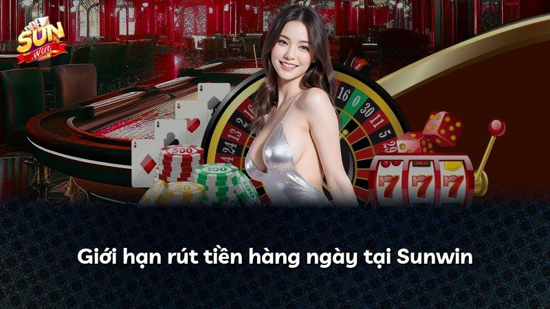 Giới hạn rút tiền hàng ngày tại Sunwin