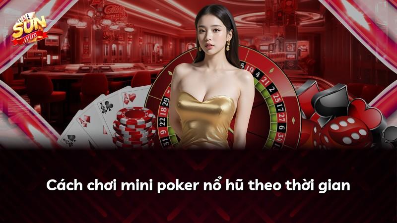 Cách chơi mini poker nổ hũ theo thời gian