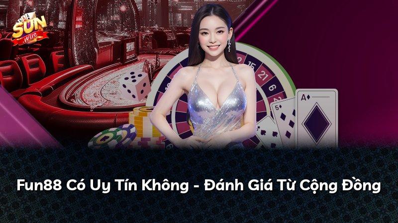 Fun88 Có Uy Tín Không - Đánh Giá Từ Cộng Đồng