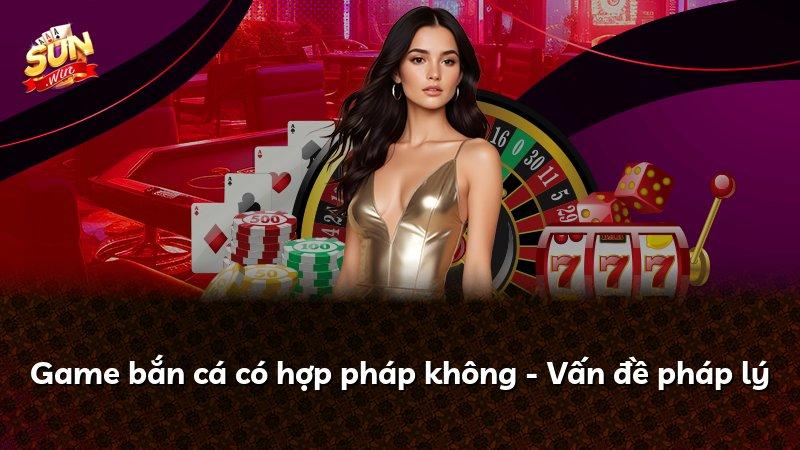 Game bắn cá có hợp pháp không - Vấn đề pháp lý