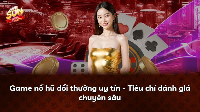 Game nổ hũ đổi thưởng uy tín - Tiêu chí đánh giá chuyên sâu