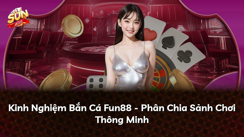 Kinh Nghiệm Bắn Cá Fun88 - Phân Chia Sảnh Chơi Thông Minh