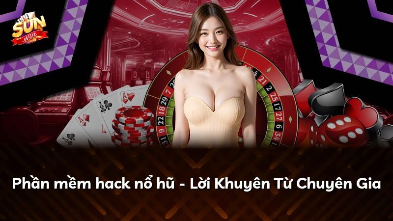 Phần mềm hack nổ hũ - Lời Khuyên Từ Chuyên Gia