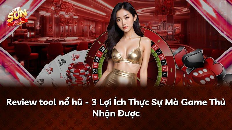Review tool nổ hũ - 3 Lợi Ích Thực Sự Mà Game Thủ Nhận Được