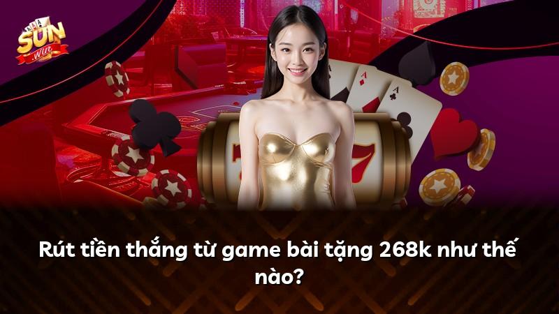 Rút tiền thắng từ game bài tặng 268k như thế nào?