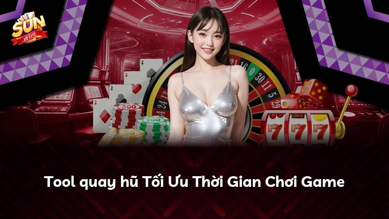 Tool quay hũ Tối Ưu Thời Gian Chơi Game
