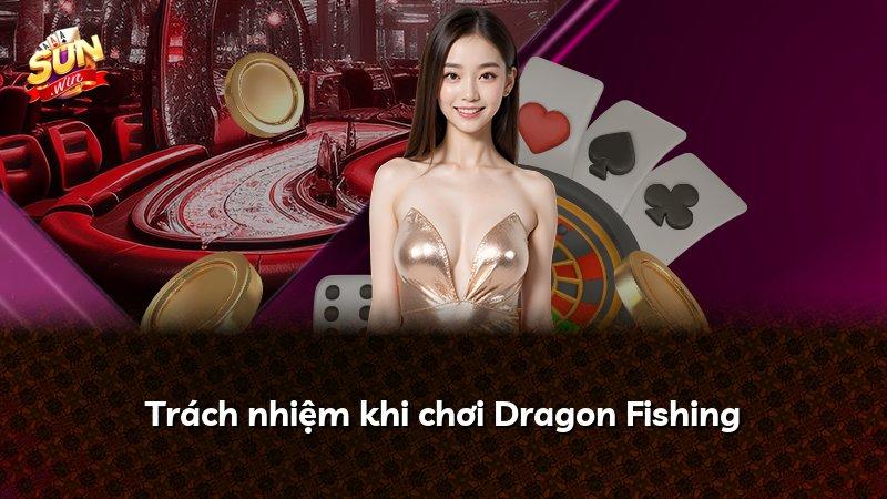 Trách nhiệm khi chơi Dragon Fishing