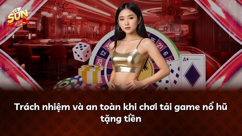 Trách nhiệm và an toàn khi chơi tải game nổ hũ tặng tiền